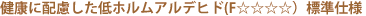 健康に配慮した低ホルムアルデヒド(F☆☆☆☆)標準仕様